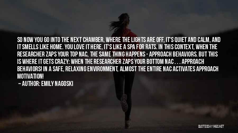 Emily Nagoski Quotes: So Now You Go Into The Next Chamber, Where The Lights Are Off, It's Quiet And Calm, And It Smells