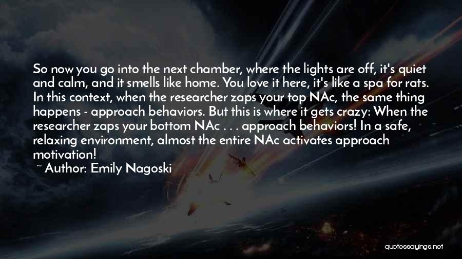 Emily Nagoski Quotes: So Now You Go Into The Next Chamber, Where The Lights Are Off, It's Quiet And Calm, And It Smells