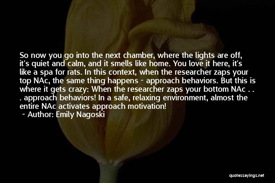 Emily Nagoski Quotes: So Now You Go Into The Next Chamber, Where The Lights Are Off, It's Quiet And Calm, And It Smells