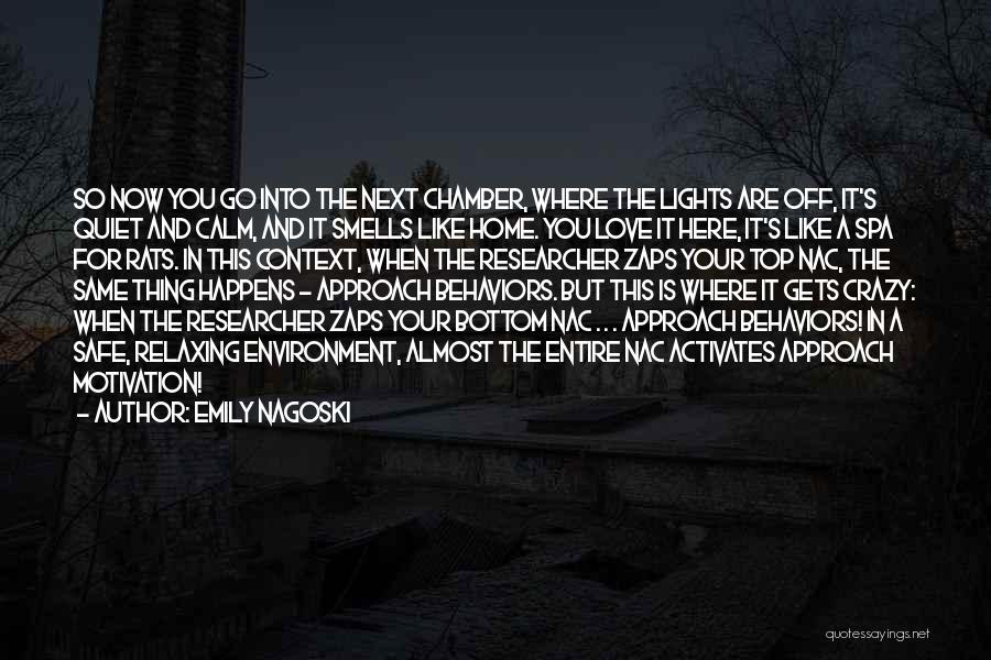 Emily Nagoski Quotes: So Now You Go Into The Next Chamber, Where The Lights Are Off, It's Quiet And Calm, And It Smells