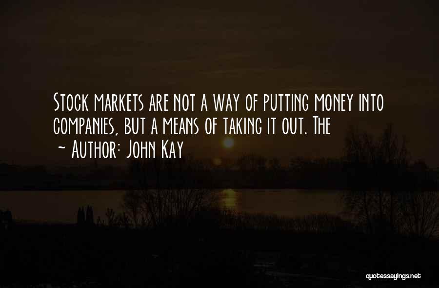 John Kay Quotes: Stock Markets Are Not A Way Of Putting Money Into Companies, But A Means Of Taking It Out. The