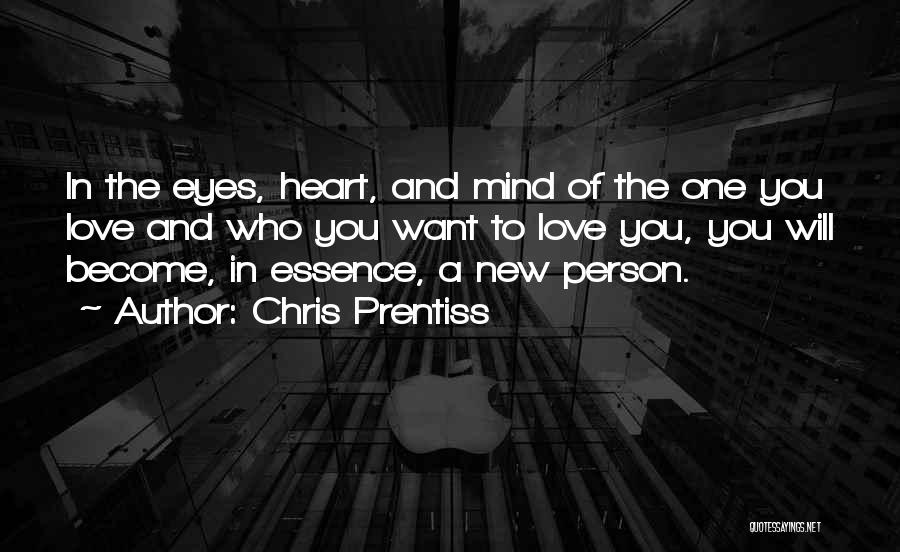 Chris Prentiss Quotes: In The Eyes, Heart, And Mind Of The One You Love And Who You Want To Love You, You Will