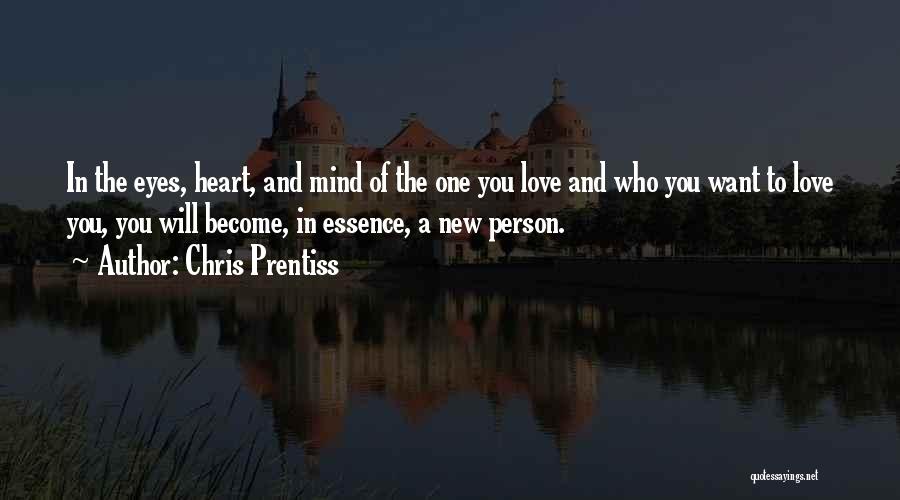 Chris Prentiss Quotes: In The Eyes, Heart, And Mind Of The One You Love And Who You Want To Love You, You Will