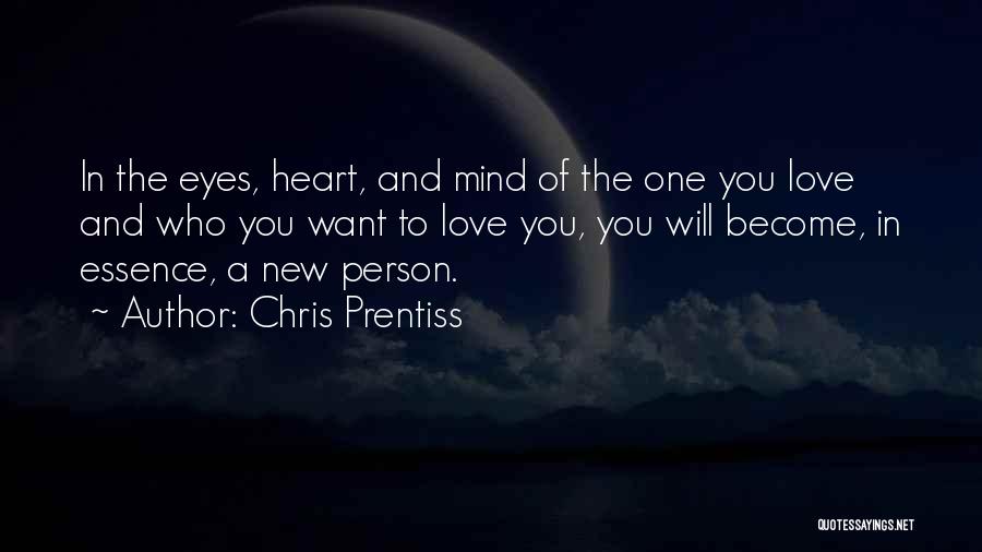 Chris Prentiss Quotes: In The Eyes, Heart, And Mind Of The One You Love And Who You Want To Love You, You Will