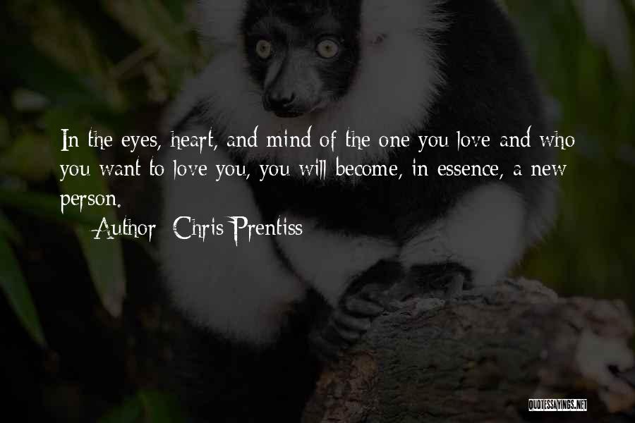 Chris Prentiss Quotes: In The Eyes, Heart, And Mind Of The One You Love And Who You Want To Love You, You Will