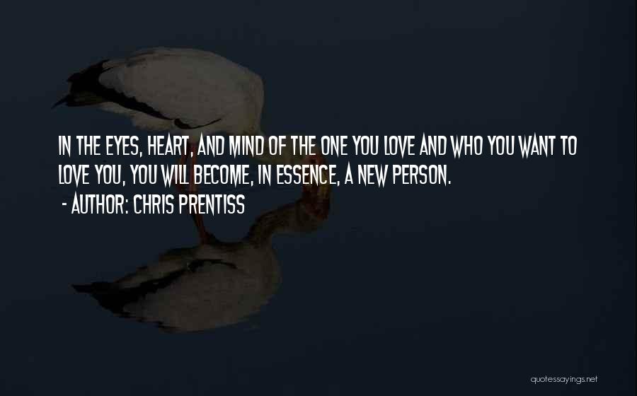 Chris Prentiss Quotes: In The Eyes, Heart, And Mind Of The One You Love And Who You Want To Love You, You Will