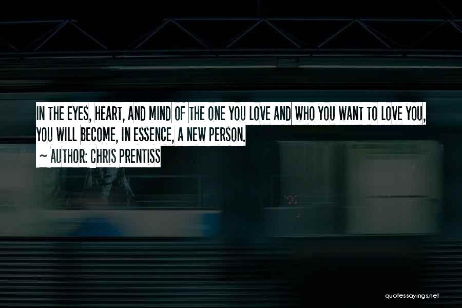 Chris Prentiss Quotes: In The Eyes, Heart, And Mind Of The One You Love And Who You Want To Love You, You Will