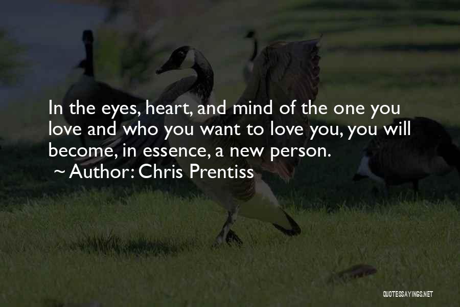 Chris Prentiss Quotes: In The Eyes, Heart, And Mind Of The One You Love And Who You Want To Love You, You Will