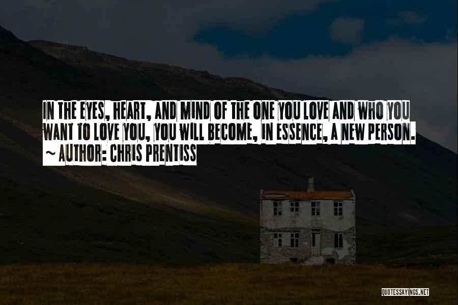 Chris Prentiss Quotes: In The Eyes, Heart, And Mind Of The One You Love And Who You Want To Love You, You Will