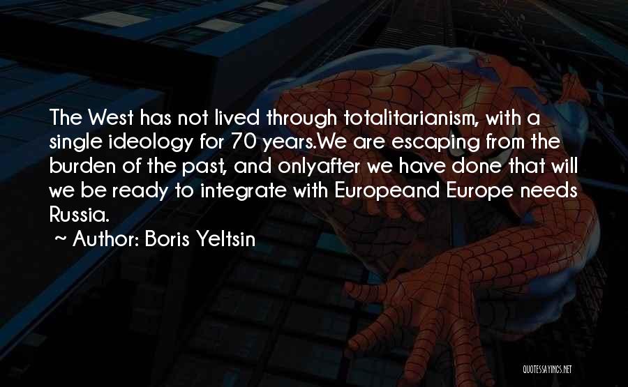 Boris Yeltsin Quotes: The West Has Not Lived Through Totalitarianism, With A Single Ideology For 70 Years.we Are Escaping From The Burden Of