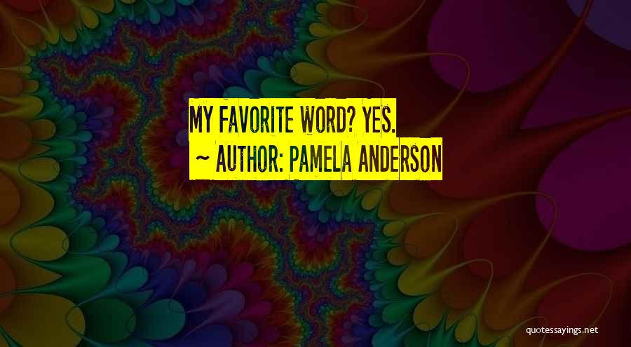 Pamela Anderson Quotes: My Favorite Word? Yes.