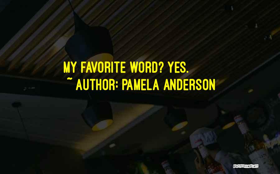 Pamela Anderson Quotes: My Favorite Word? Yes.