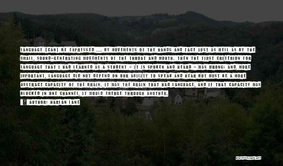 Harlan Lane Quotes: Language [can] Be Expressed ... By Movements Of The Hands And Face Just As Well As By The Small, Sound-generating