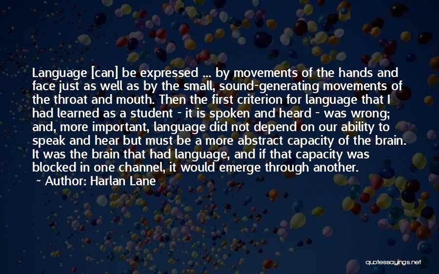 Harlan Lane Quotes: Language [can] Be Expressed ... By Movements Of The Hands And Face Just As Well As By The Small, Sound-generating