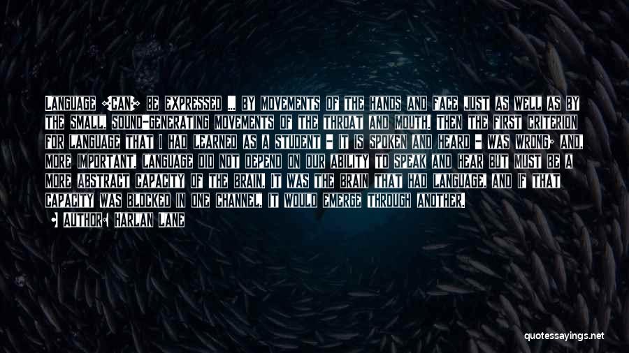 Harlan Lane Quotes: Language [can] Be Expressed ... By Movements Of The Hands And Face Just As Well As By The Small, Sound-generating