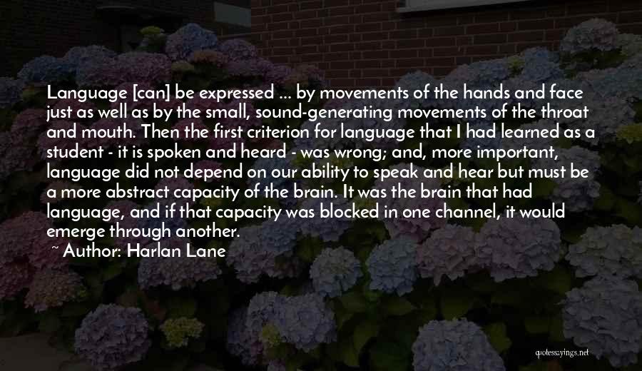 Harlan Lane Quotes: Language [can] Be Expressed ... By Movements Of The Hands And Face Just As Well As By The Small, Sound-generating