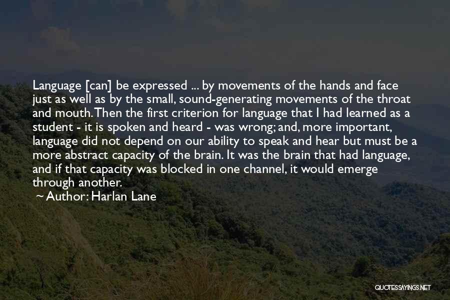 Harlan Lane Quotes: Language [can] Be Expressed ... By Movements Of The Hands And Face Just As Well As By The Small, Sound-generating