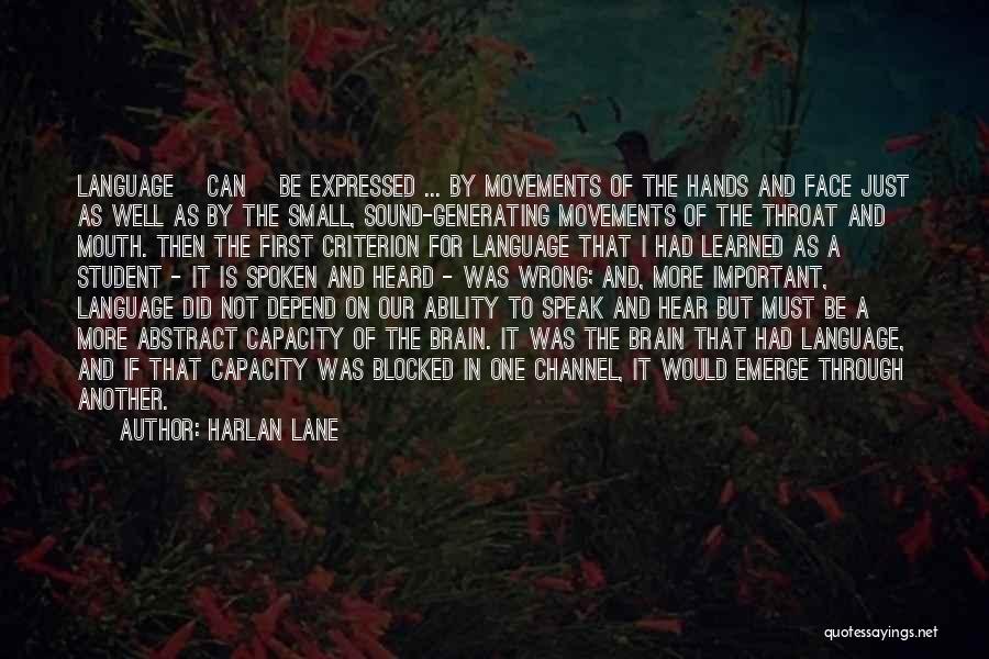 Harlan Lane Quotes: Language [can] Be Expressed ... By Movements Of The Hands And Face Just As Well As By The Small, Sound-generating
