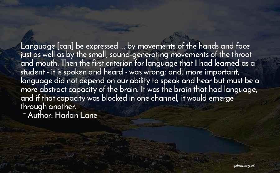Harlan Lane Quotes: Language [can] Be Expressed ... By Movements Of The Hands And Face Just As Well As By The Small, Sound-generating