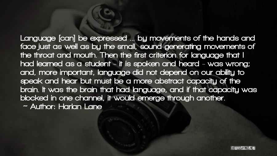 Harlan Lane Quotes: Language [can] Be Expressed ... By Movements Of The Hands And Face Just As Well As By The Small, Sound-generating