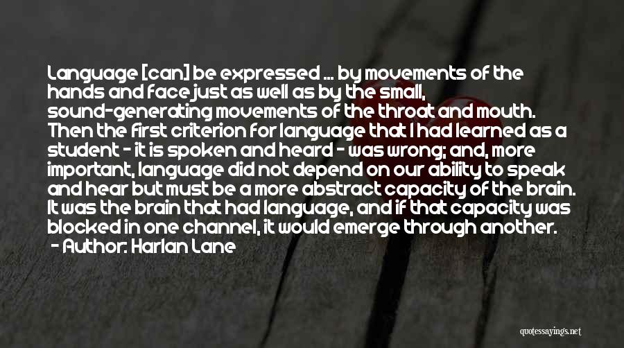 Harlan Lane Quotes: Language [can] Be Expressed ... By Movements Of The Hands And Face Just As Well As By The Small, Sound-generating