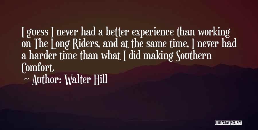 Walter Hill Quotes: I Guess I Never Had A Better Experience Than Working On The Long Riders, And At The Same Time, I