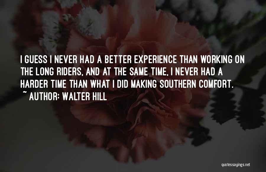 Walter Hill Quotes: I Guess I Never Had A Better Experience Than Working On The Long Riders, And At The Same Time, I