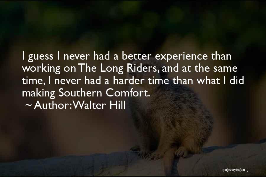 Walter Hill Quotes: I Guess I Never Had A Better Experience Than Working On The Long Riders, And At The Same Time, I