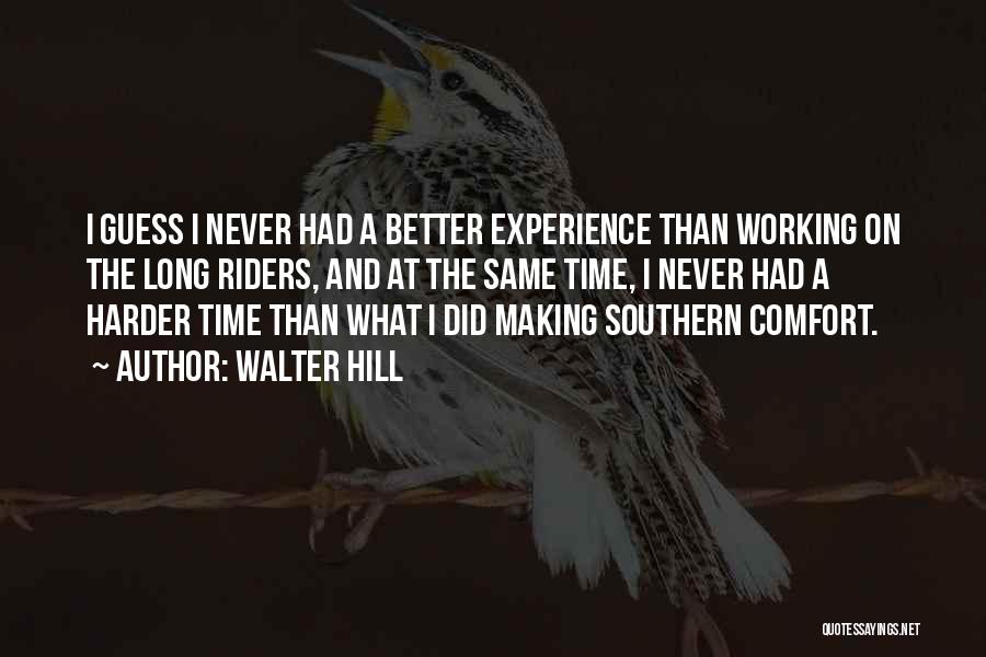 Walter Hill Quotes: I Guess I Never Had A Better Experience Than Working On The Long Riders, And At The Same Time, I