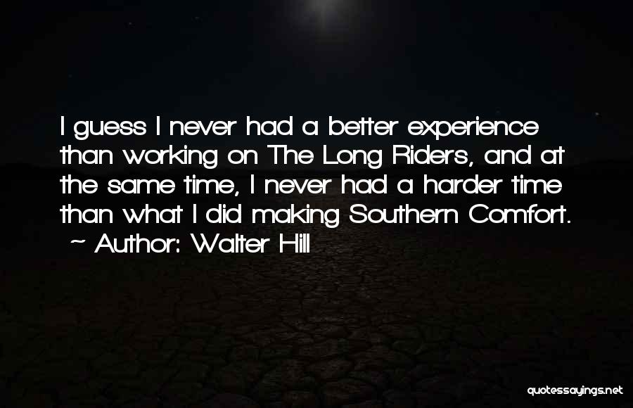 Walter Hill Quotes: I Guess I Never Had A Better Experience Than Working On The Long Riders, And At The Same Time, I