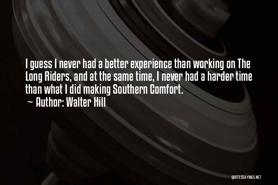 Walter Hill Quotes: I Guess I Never Had A Better Experience Than Working On The Long Riders, And At The Same Time, I