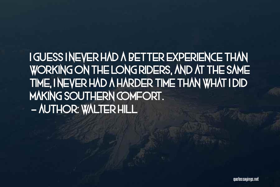 Walter Hill Quotes: I Guess I Never Had A Better Experience Than Working On The Long Riders, And At The Same Time, I