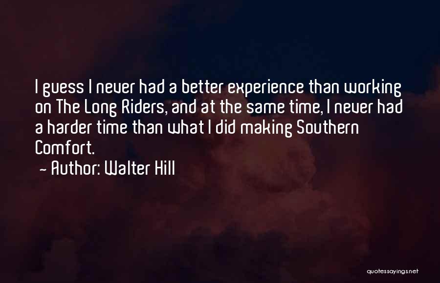 Walter Hill Quotes: I Guess I Never Had A Better Experience Than Working On The Long Riders, And At The Same Time, I