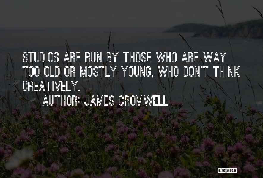 James Cromwell Quotes: Studios Are Run By Those Who Are Way Too Old Or Mostly Young, Who Don't Think Creatively.