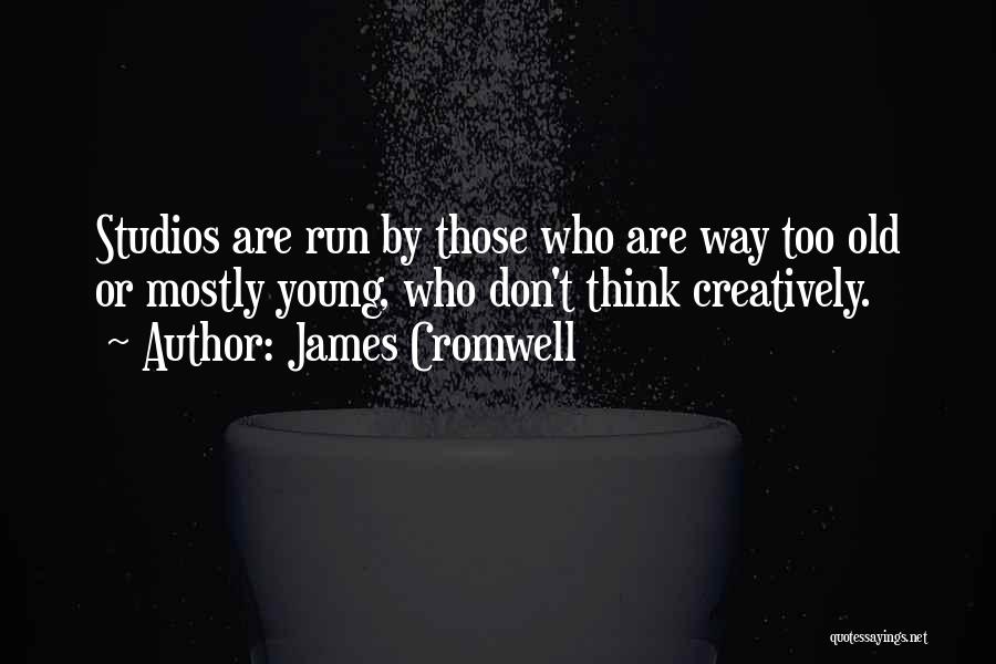 James Cromwell Quotes: Studios Are Run By Those Who Are Way Too Old Or Mostly Young, Who Don't Think Creatively.