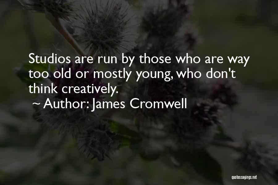 James Cromwell Quotes: Studios Are Run By Those Who Are Way Too Old Or Mostly Young, Who Don't Think Creatively.