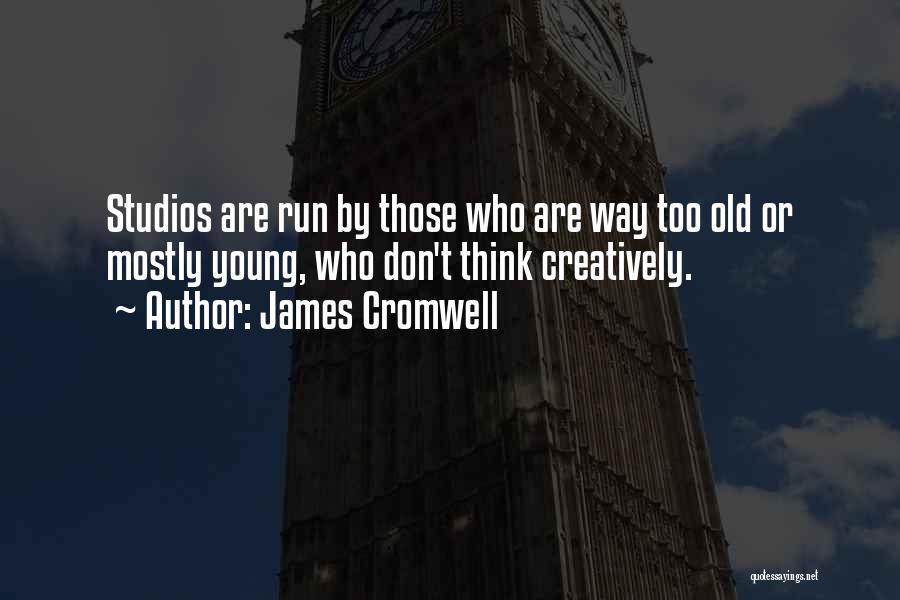 James Cromwell Quotes: Studios Are Run By Those Who Are Way Too Old Or Mostly Young, Who Don't Think Creatively.