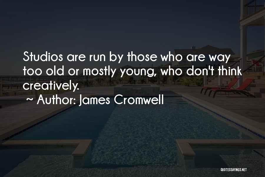 James Cromwell Quotes: Studios Are Run By Those Who Are Way Too Old Or Mostly Young, Who Don't Think Creatively.