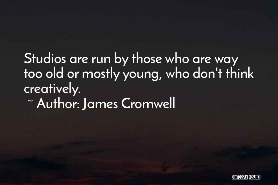 James Cromwell Quotes: Studios Are Run By Those Who Are Way Too Old Or Mostly Young, Who Don't Think Creatively.