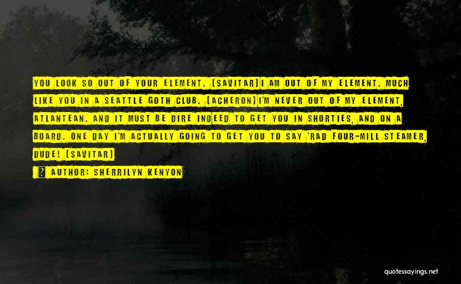 Sherrilyn Kenyon Quotes: You Look So Out Of Your Element. (savitar)i Am Out Of My Element. Much Like You In A Seattle Goth
