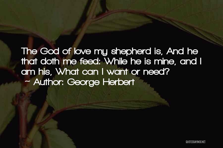 George Herbert Quotes: The God Of Love My Shepherd Is, And He That Doth Me Feed: While He Is Mine, And I Am