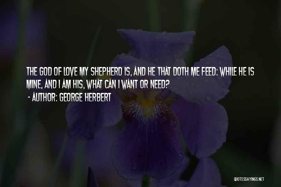 George Herbert Quotes: The God Of Love My Shepherd Is, And He That Doth Me Feed: While He Is Mine, And I Am