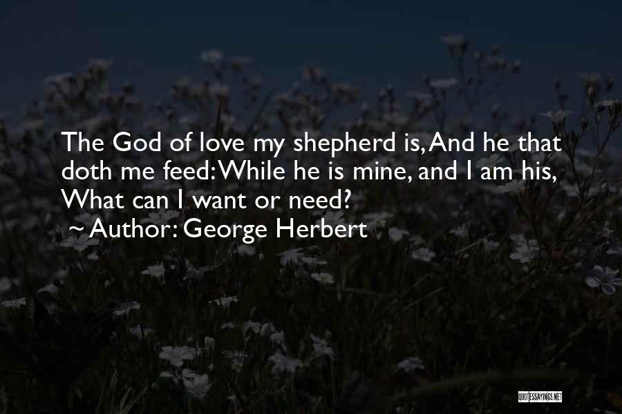 George Herbert Quotes: The God Of Love My Shepherd Is, And He That Doth Me Feed: While He Is Mine, And I Am
