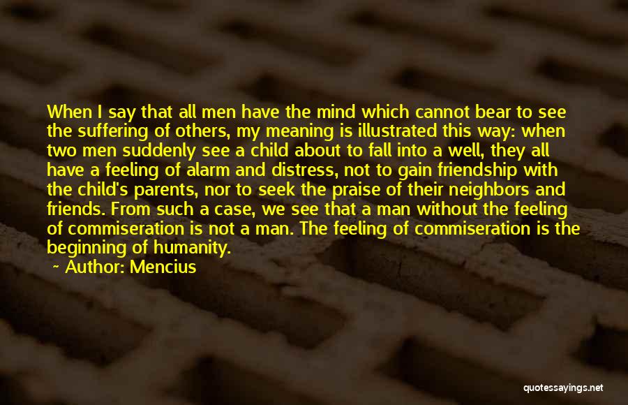 Mencius Quotes: When I Say That All Men Have The Mind Which Cannot Bear To See The Suffering Of Others, My Meaning