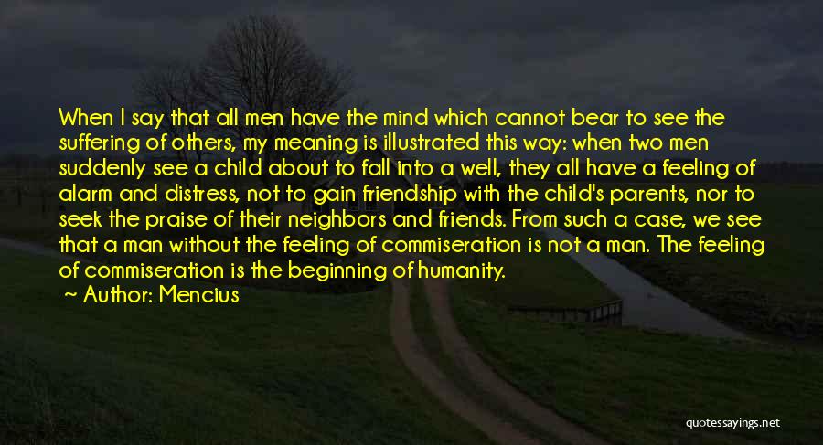 Mencius Quotes: When I Say That All Men Have The Mind Which Cannot Bear To See The Suffering Of Others, My Meaning