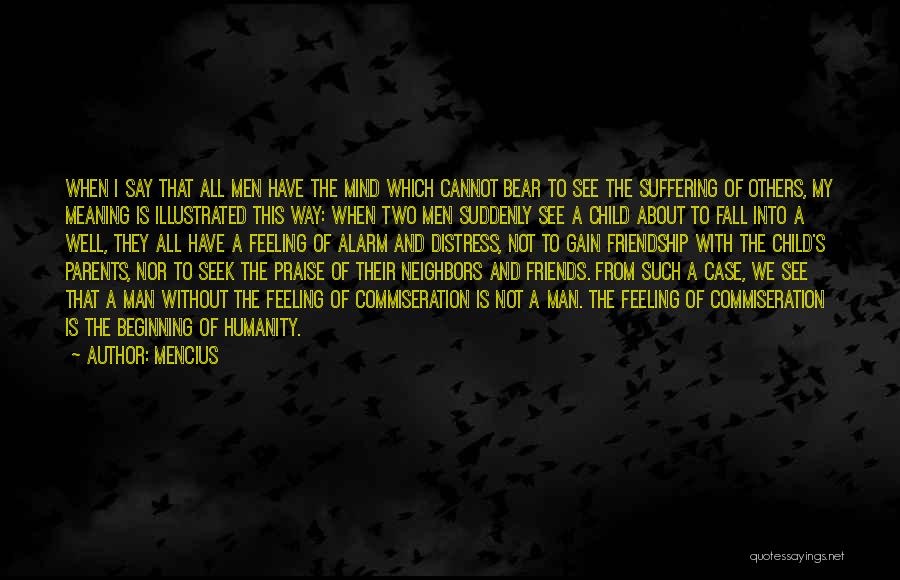 Mencius Quotes: When I Say That All Men Have The Mind Which Cannot Bear To See The Suffering Of Others, My Meaning