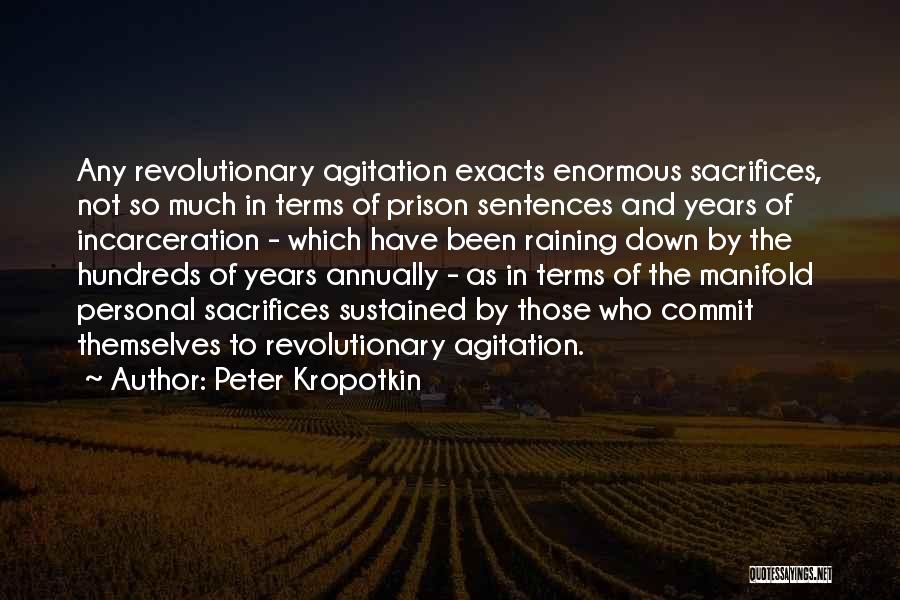 Peter Kropotkin Quotes: Any Revolutionary Agitation Exacts Enormous Sacrifices, Not So Much In Terms Of Prison Sentences And Years Of Incarceration - Which