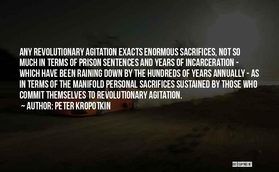 Peter Kropotkin Quotes: Any Revolutionary Agitation Exacts Enormous Sacrifices, Not So Much In Terms Of Prison Sentences And Years Of Incarceration - Which