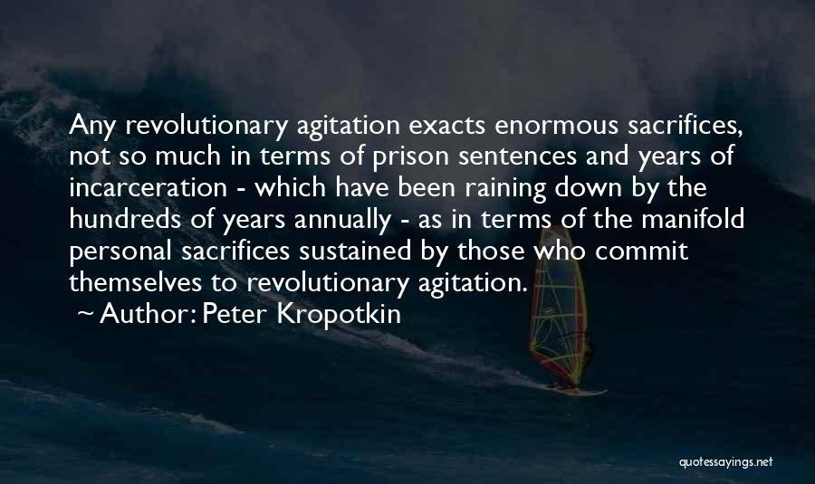 Peter Kropotkin Quotes: Any Revolutionary Agitation Exacts Enormous Sacrifices, Not So Much In Terms Of Prison Sentences And Years Of Incarceration - Which