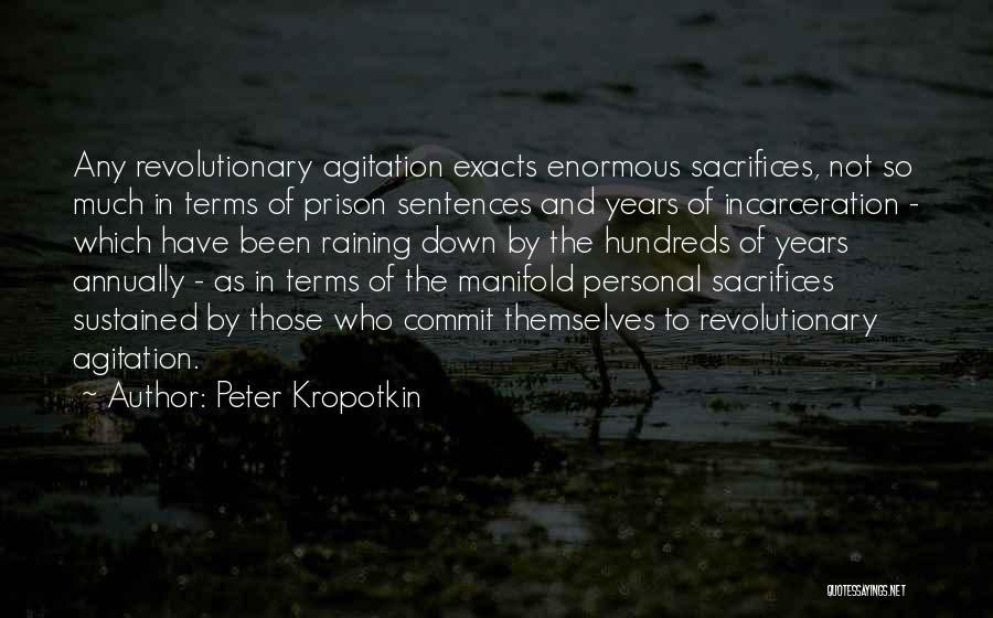 Peter Kropotkin Quotes: Any Revolutionary Agitation Exacts Enormous Sacrifices, Not So Much In Terms Of Prison Sentences And Years Of Incarceration - Which